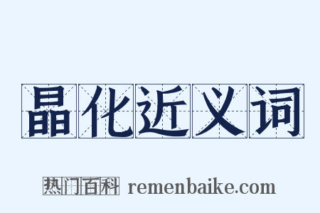 晶化近义词是什么意思的图片